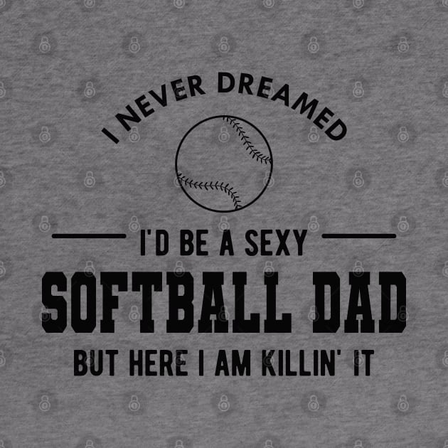 Softball Dad - I never dreamed I'd be a sexy softball dad by KC Happy Shop